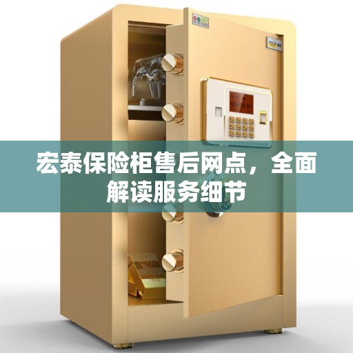 宏泰保险柜售后网点，全面解读服务细节