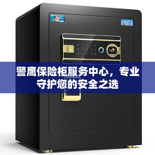 警鹰保险柜服务中心，专业守护您的安全之选
