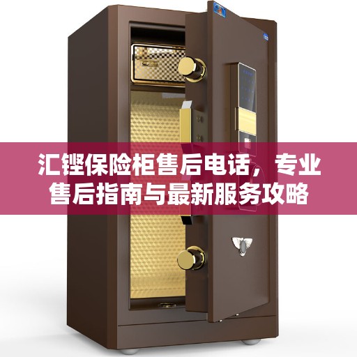 汇铿保险柜售后电话，专业售后指南与最新服务攻略