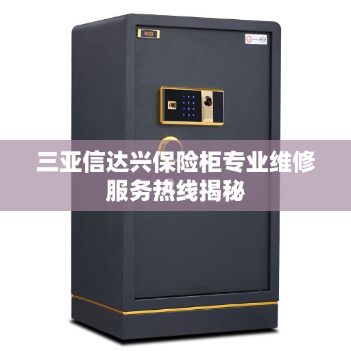 三亚信达兴保险柜专业维修服务热线揭秘