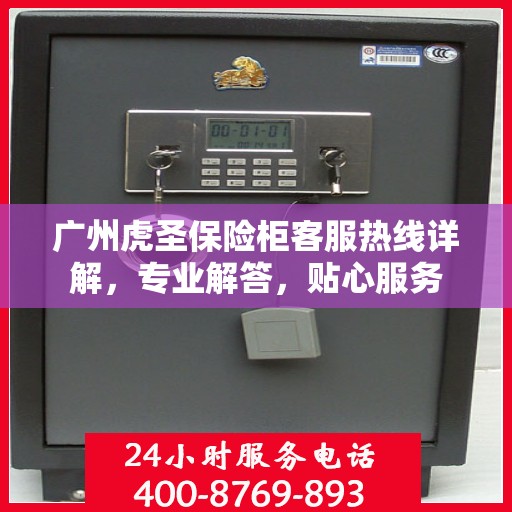 广州虎圣保险柜客服热线详解,专业解答,贴心服务 广州虎圣保险柜客服热线详解,专业解答,贴心服务