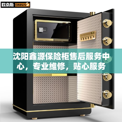 沈阳鑫源保险柜售后服务中心，专业维修，贴心服务