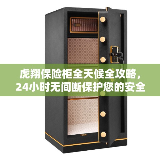 虎翔保险柜全天候全攻略，24小时无间断保护您的安全