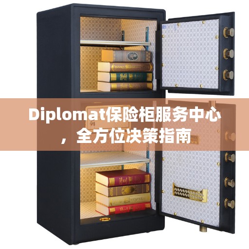Diplomat保险柜服务中心，全方位决策指南