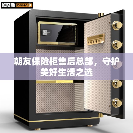 朝友保险柜售后总部，守护美好生活之选