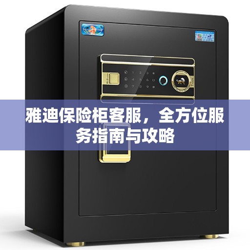 雅迪保险柜客服，全方位服务指南与攻略