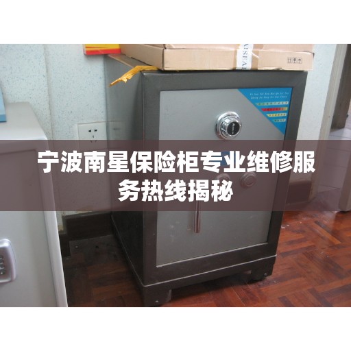 宁波南星保险柜专业维修服务热线揭秘