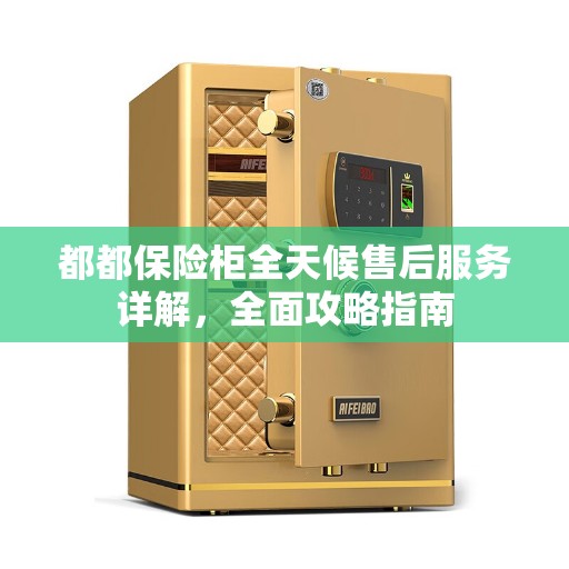 都都保险柜全天候售后服务详解，全面攻略指南