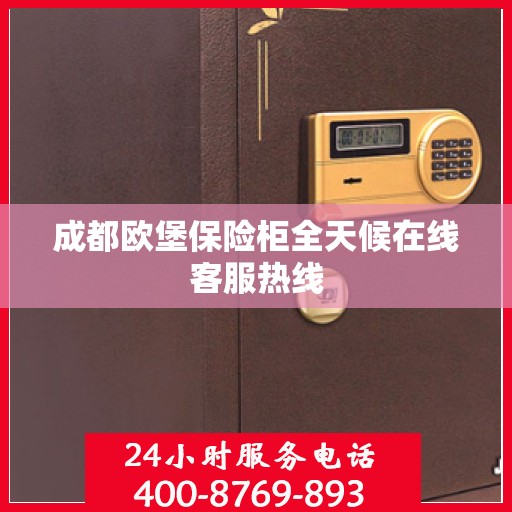 成都欧堡保险柜全天候在线客服热线
