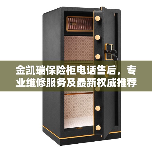 金凯瑞保险柜电话售后，专业维修服务及最新权威推荐指南