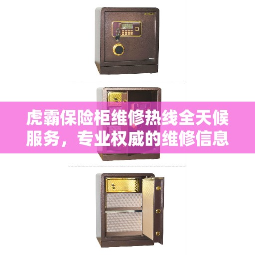 虎霸保险柜维修热线全天候服务，专业权威的维修信息
