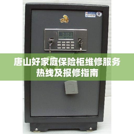 唐山好家庭保险柜维修服务热线及报修指南 唐山好家庭保险柜维修服务热线及报修指南
