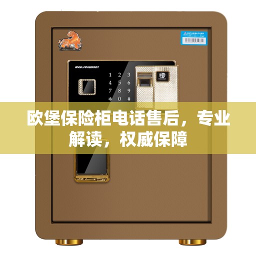 欧堡保险柜电话售后，专业解读，权威保障