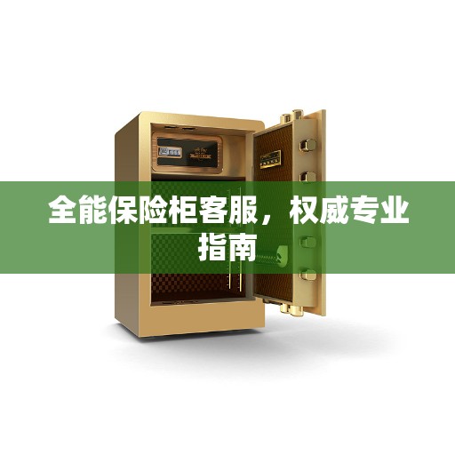 全能保险柜客服，权威专业指南