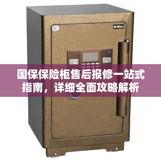 国保保险柜售后报修一站式指南，详细全面攻略解析