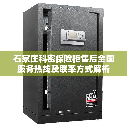 石家庄科密保险柜售后全国服务热线及联系方式解析