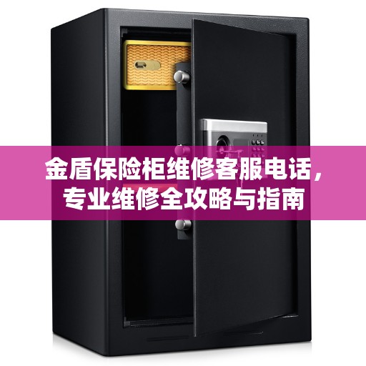 金盾保险柜维修客服电话，专业维修全攻略与指南