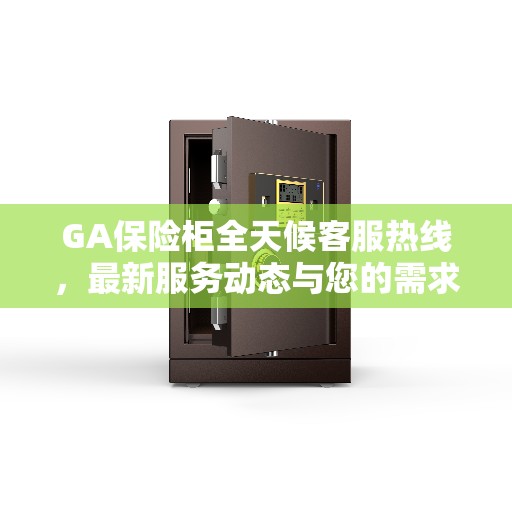 GA保险柜全天候客服热线，最新服务动态与您的需求同步