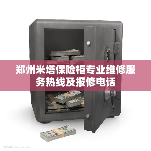 郑州米塔保险柜专业维修服务热线及报修电话 郑州米塔保险柜专业维修服务热线及报修电话