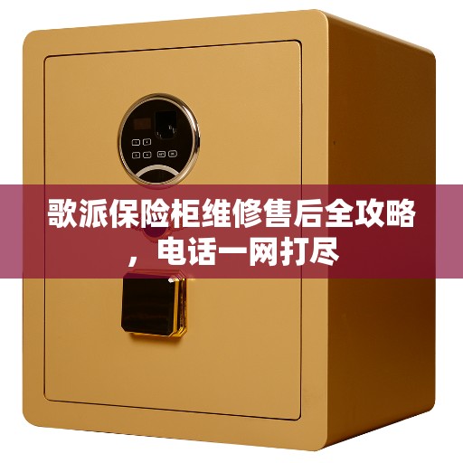 歌派保险柜维修售后全攻略，电话一网打尽