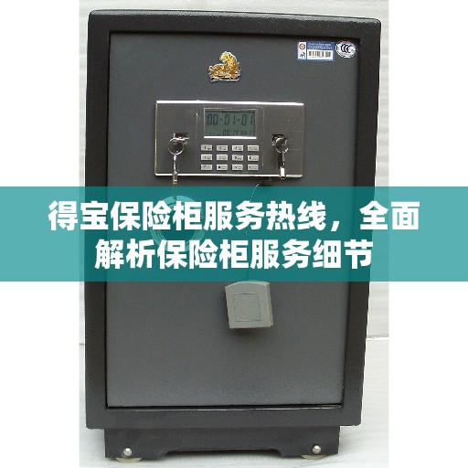 得宝保险柜服务热线，全面解析保险柜服务细节