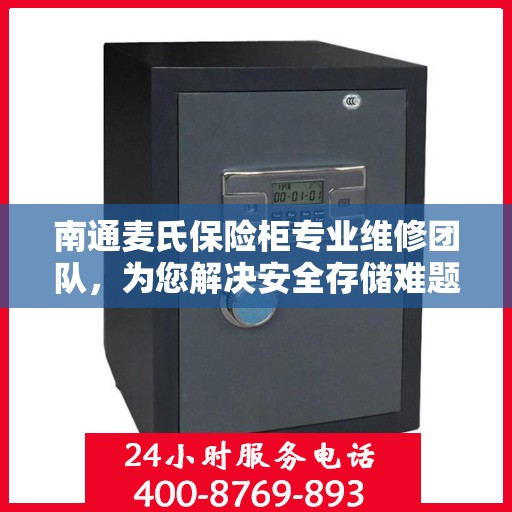 南通麦氏保险柜专业维修团队，为您解决安全存储难题