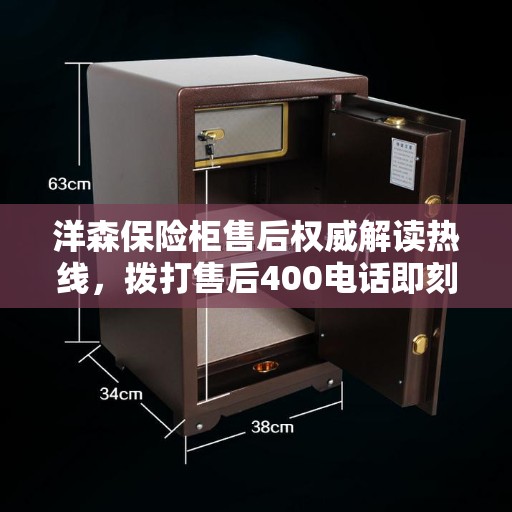 洋森保险柜售后权威解读热线，拨打售后400电话即刻获取专业解答