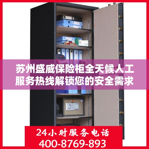 苏州盛威保险柜全天候人工服务热线解锁您的安全需求