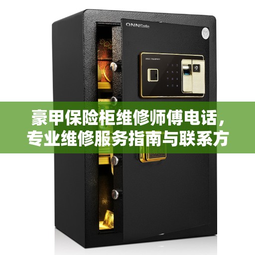 豪甲保险柜维修师傅电话，专业维修服务指南与联系方式