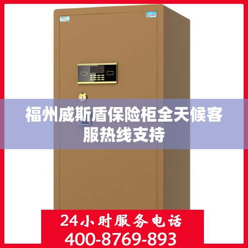 福州威斯盾保险柜全天候客服热线支持