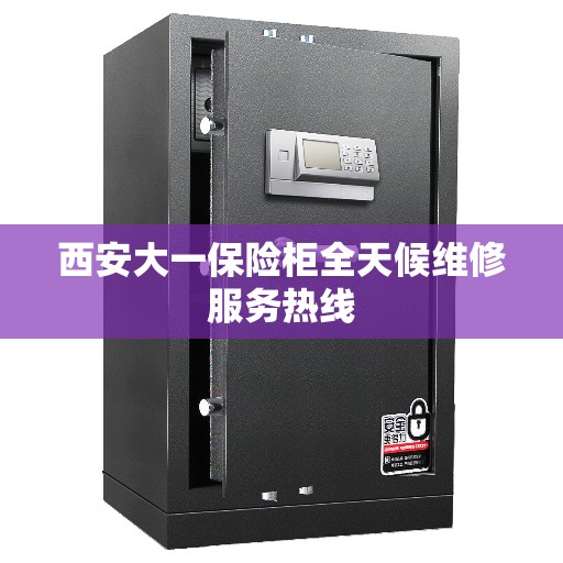 西安大一保险柜全天候维修服务热线