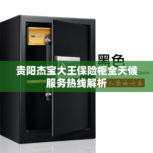 贵阳杰宝大王保险柜全天候服务热线解析