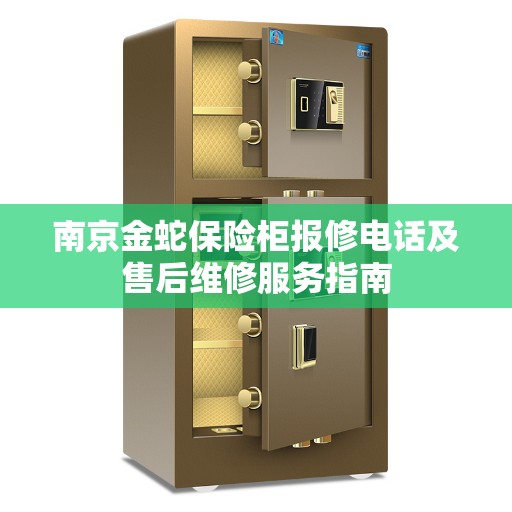 南京金蛇保险柜报修电话及售后维修服务指南
