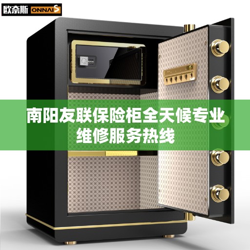 南阳友联保险柜全天候专业维修服务热线