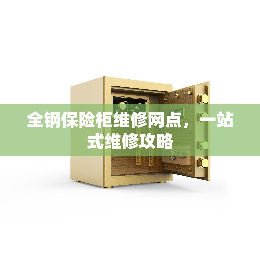 全钢保险柜维修网点，一站式维修攻略