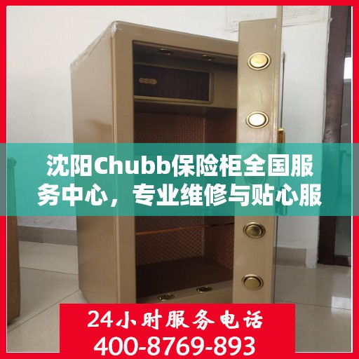 沈阳Chubb保险柜全国服务中心，专业维修与贴心服务