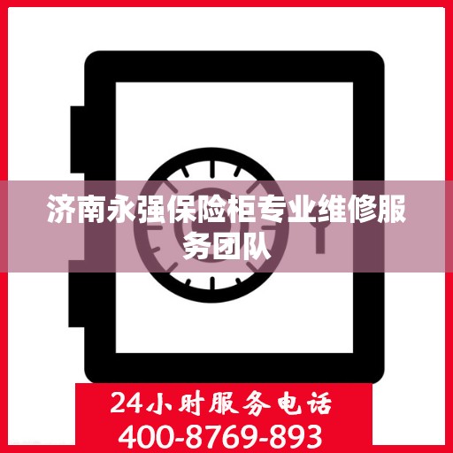 济南永强保险柜专业维修服务团队