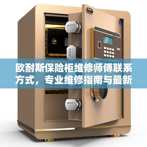 欧耐斯保险柜维修师傅联系方式，专业维修指南与最新攻略