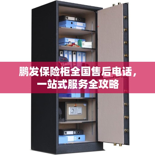 鹏发保险柜全国售后电话，一站式服务全攻略