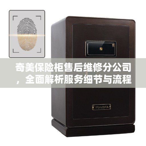 奇美保险柜售后维修分公司，全面解析服务细节与流程