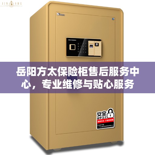 岳阳方太保险柜售后服务中心，专业维修与贴心服务