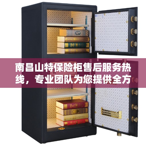 南昌山特保险柜售后服务热线，专业团队为您提供全方位售后支持