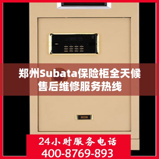 郑州Subata保险柜全天候售后维修服务热线
