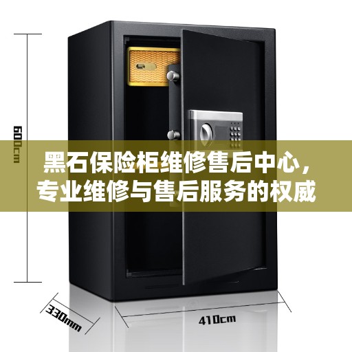 黑石保险柜维修售后中心，专业维修与售后服务的权威指南