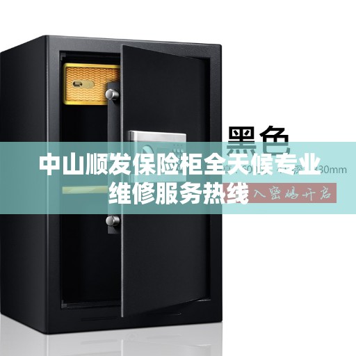 中山顺发保险柜全天候专业维修服务热线