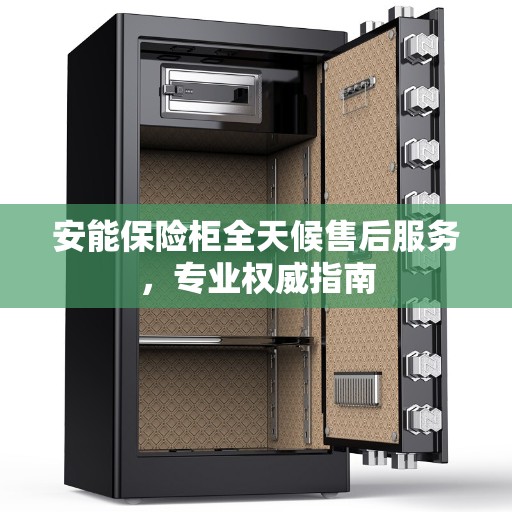 安能保险柜全天候售后服务，专业权威指南
