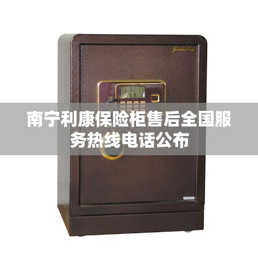 南宁利康保险柜售后全国服务热线电话公布