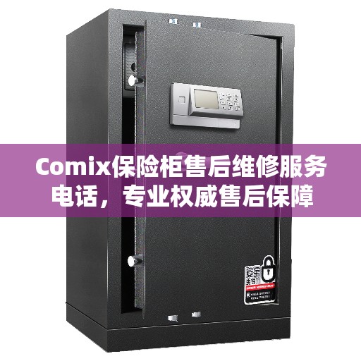 Comix保险柜售后维修服务电话，专业权威售后保障