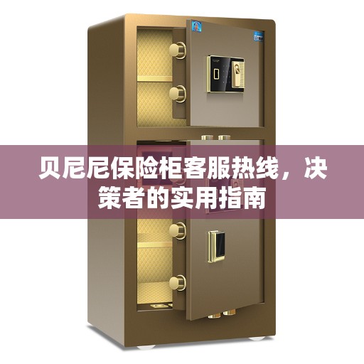 贝尼尼保险柜客服热线，决策者的实用指南