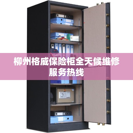 柳州格威保险柜全天候维修服务热线